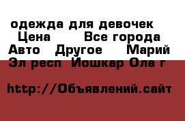 одежда для девочек  › Цена ­ 8 - Все города Авто » Другое   . Марий Эл респ.,Йошкар-Ола г.